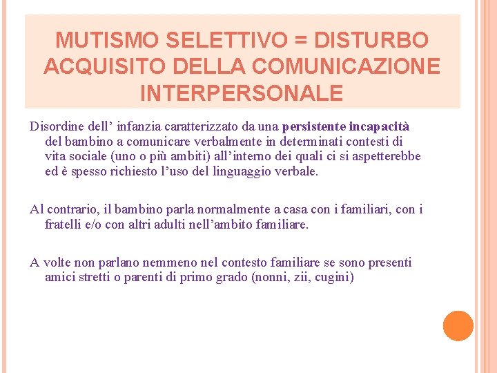 MUTISMO SELETTIVO = DISTURBO ACQUISITO DELLA COMUNICAZIONE INTERPERSONALE Disordine dell’ infanzia caratterizzato da una