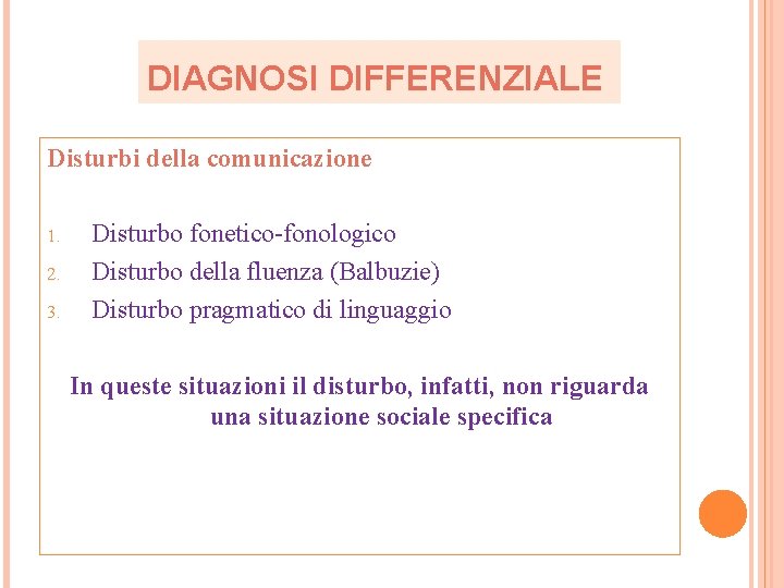 DIAGNOSI DIFFERENZIALE Disturbi della comunicazione 1. 2. 3. Disturbo fonetico-fonologico Disturbo della fluenza (Balbuzie)
