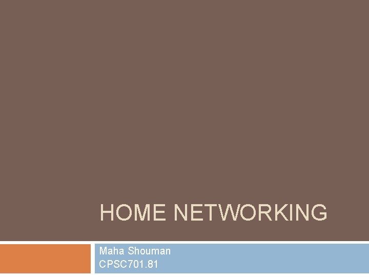 HOME NETWORKING Maha Shouman CPSC 701. 81 