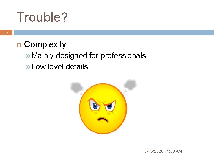 Trouble? 19 Complexity Mainly designed for professionals Low level details 9/15/2020 11: 09 AM