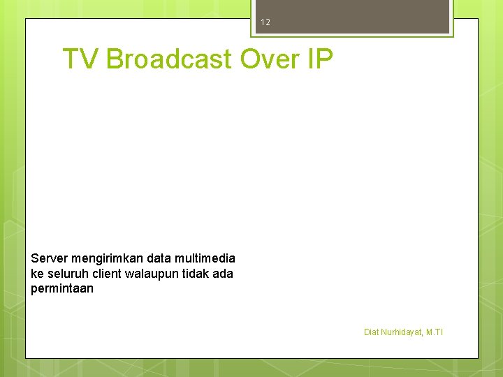 12 TV Broadcast Over IP Server mengirimkan data multimedia ke seluruh client walaupun tidak