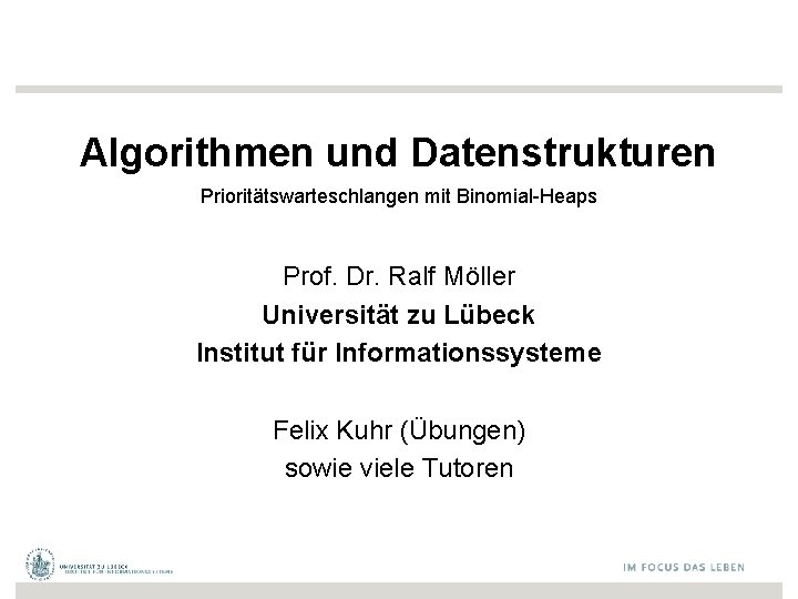 Algorithmen und Datenstrukturen Prioritätswarteschlangen mit Binomial-Heaps Prof. Dr. Ralf Möller Universität zu Lübeck Institut