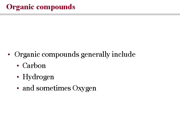 Organic compounds • Organic compounds generally include • Carbon • Hydrogen • and sometimes Organic compounds • Organic compounds generally include • Carbon • Hydrogen • and sometimes