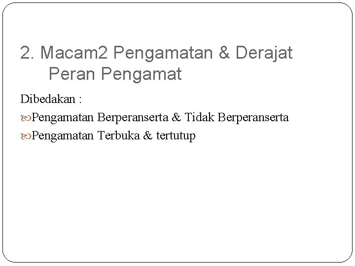 2. Macam 2 Pengamatan & Derajat Peran Pengamat Dibedakan : Pengamatan Berperanserta & Tidak