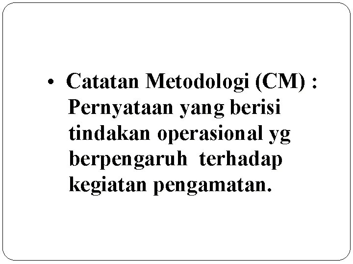  • Catatan Metodologi (CM) : Pernyataan yang berisi tindakan operasional yg berpengaruh terhadap