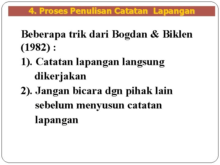 4. Proses Penulisan Catatan Lapangan Beberapa trik dari Bogdan & Biklen (1982) : 1).