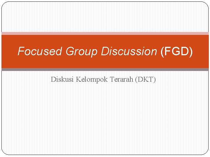 Focused Group Discussion (FGD) Diskusi Kelompok Terarah (DKT) 