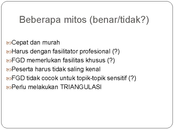 Beberapa mitos (benar/tidak? ) Cepat dan murah Harus dengan fasilitator profesional (? ) FGD