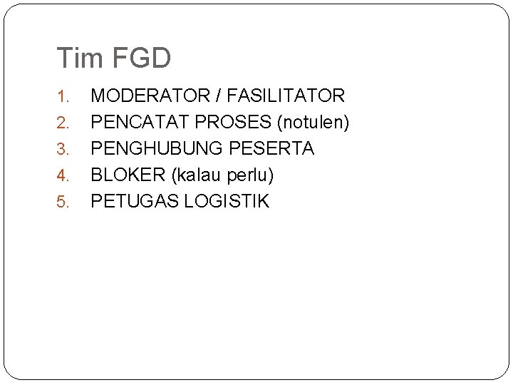 Tim FGD 1. 2. 3. 4. 5. MODERATOR / FASILITATOR PENCATAT PROSES (notulen) PENGHUBUNG