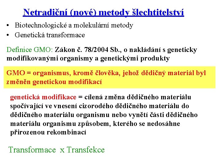 Netradiční (nové) metody šlechtitelství • Biotechnologické a molekulární metody • Genetická transformace Definice GMO: