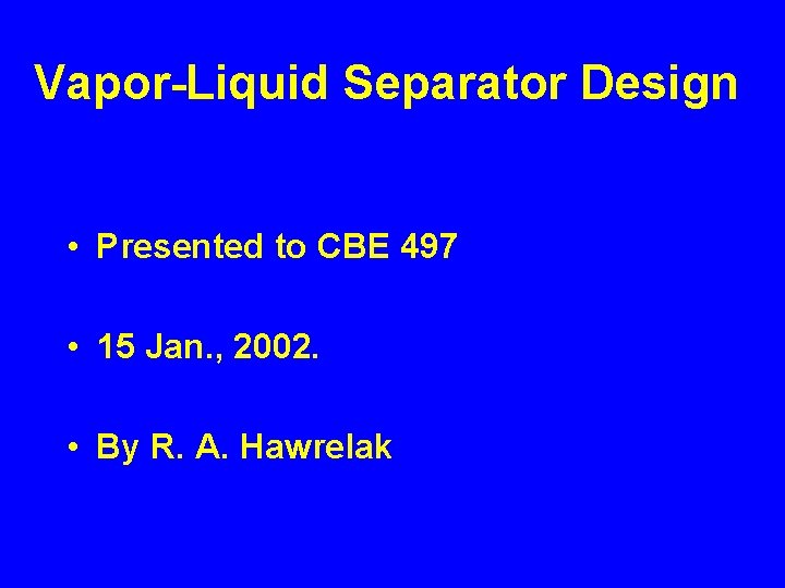 Vapor-Liquid Separator Design • Presented to CBE 497 • 15 Jan. , 2002. •