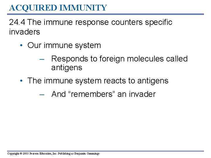 ACQUIRED IMMUNITY 24. 4 The immune response counters specific invaders • Our immune system