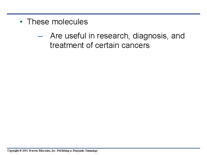  • These molecules – Are useful in research, diagnosis, and treatment of certain
