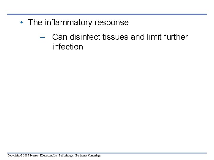  • The inflammatory response – Can disinfect tissues and limit further infection Copyright