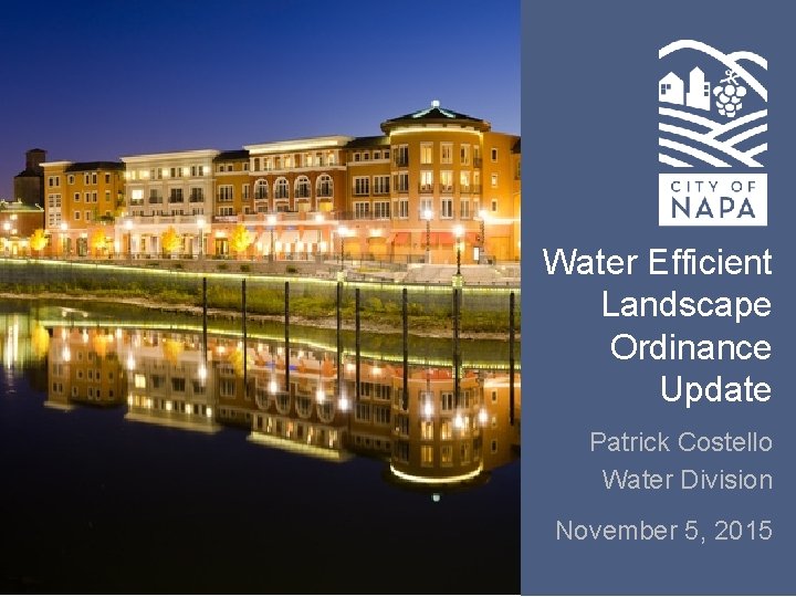 Water Efficient Landscape Ordinance Update Patrick Costello Water Division November 5, 2015 Water Efficient Landscape Ordinance Update Patrick Costello Water Division November 5, 2015
