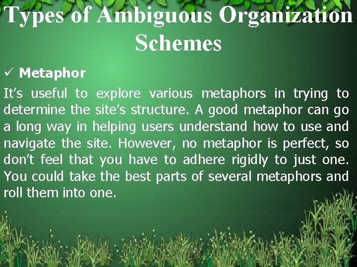 Types of Ambiguous Organization Schemes ü Metaphor It’s useful to explore various metaphors in