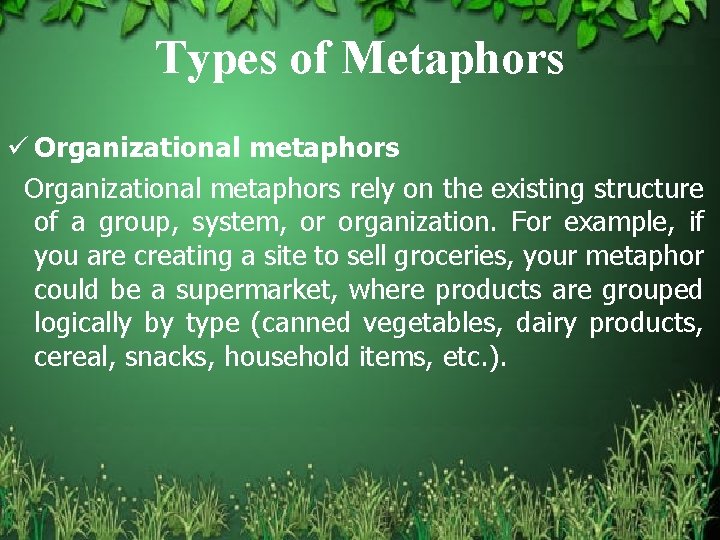 Types of Metaphors ü Organizational metaphors rely on the existing structure of a group,