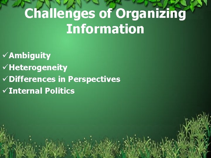 Challenges of Organizing Information üAmbiguity üHeterogeneity üDifferences in Perspectives üInternal Politics 