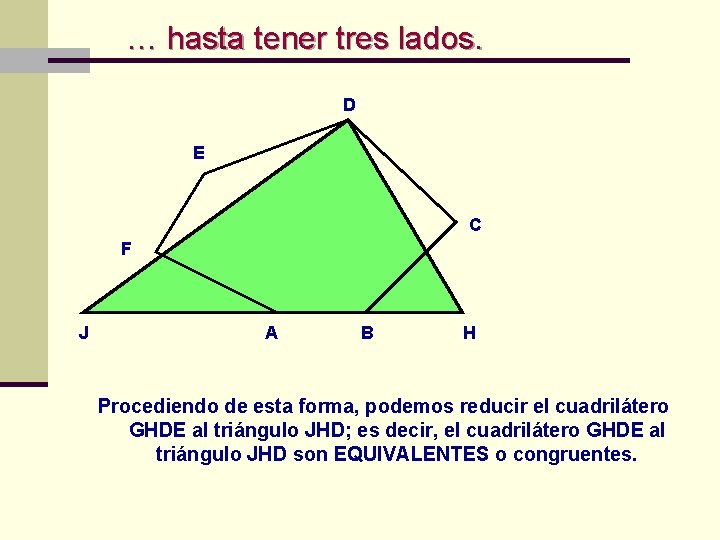 … hasta tener tres lados. D E C F J A B H Procediendo … hasta tener tres lados. D E C F J A B H Procediendo
