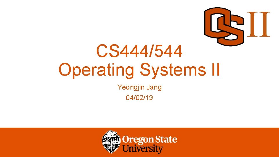 CS 444/544 Operating Systems II Yeongjin Jang 04/02/19 II 