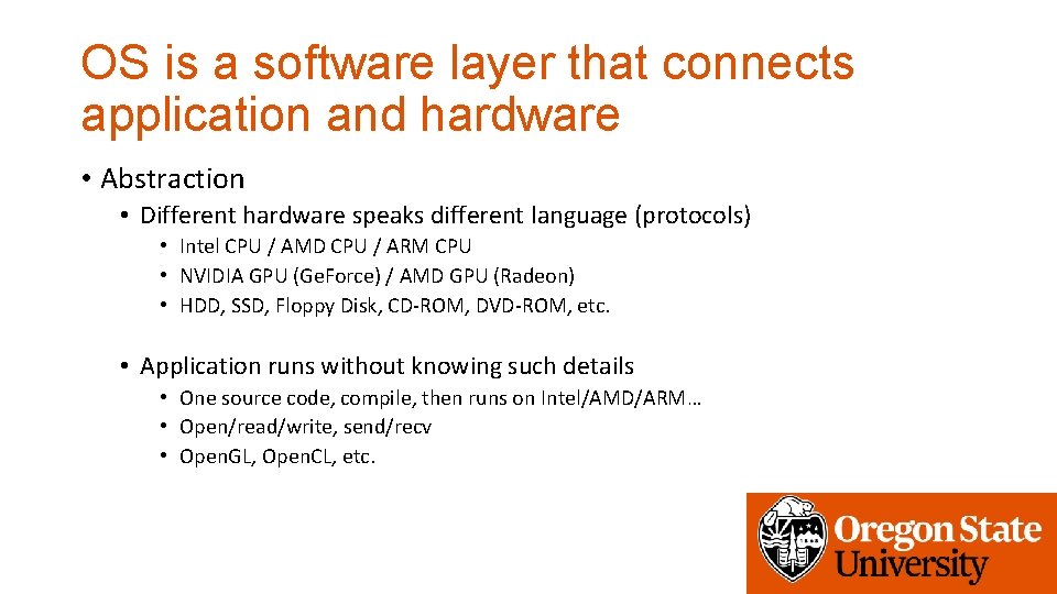 OS is a software layer that connects application and hardware • Abstraction • Different
