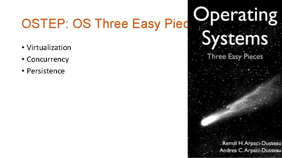 OSTEP: OS Three Easy Pieces • Virtualization • Concurrency • Persistence 