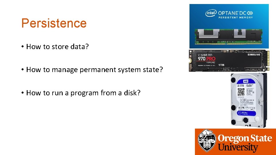 Persistence • How to store data? • How to manage permanent system state? •