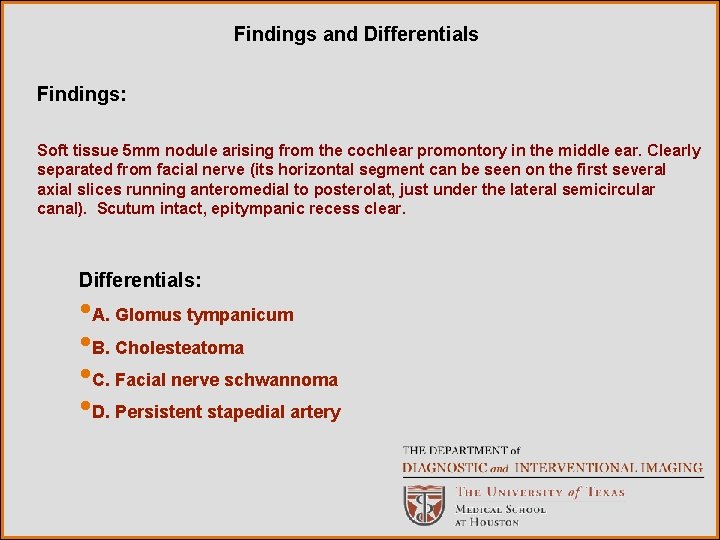Findings and Differentials Findings: Soft tissue 5 mm nodule arising from the cochlear promontory