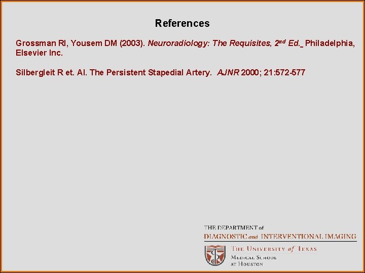 References Grossman RI, Yousem DM (2003). Neuroradiology: The Requisites, 2 nd Ed. Philadelphia, Elsevier