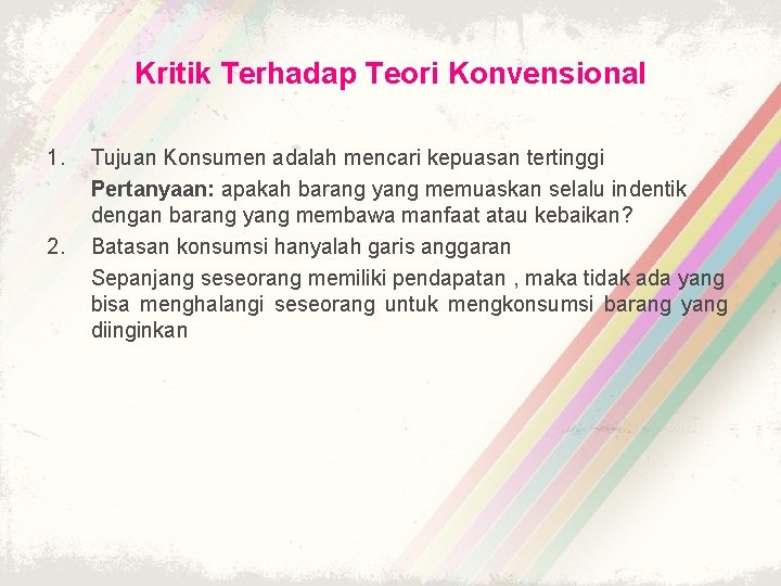 Kritik Terhadap Teori Konvensional 1. 2. Tujuan Konsumen adalah mencari kepuasan tertinggi Pertanyaan: apakah