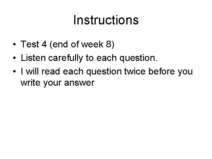 Instructions • Test 4 (end of week 8) • Listen carefully to each question.