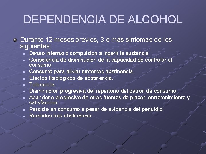 DEPENDENCIA DE ALCOHOL Durante 12 meses previos, 3 o más síntomas de los siguientes: DEPENDENCIA DE ALCOHOL Durante 12 meses previos, 3 o más síntomas de los siguientes: