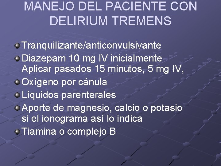 MANEJO DEL PACIENTE CON DELIRIUM TREMENS Tranquilizante/anticonvulsivante Diazepam 10 mg IV inicialmente Aplicar pasados MANEJO DEL PACIENTE CON DELIRIUM TREMENS Tranquilizante/anticonvulsivante Diazepam 10 mg IV inicialmente Aplicar pasados