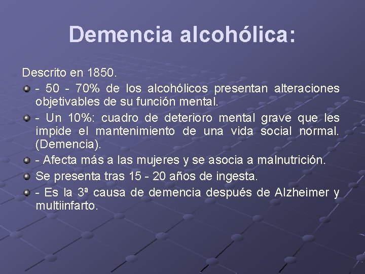 Demencia alcohólica: Descrito en 1850. - 50 - 70% de los alcohólicos presentan alteraciones Demencia alcohólica: Descrito en 1850. - 50 - 70% de los alcohólicos presentan alteraciones