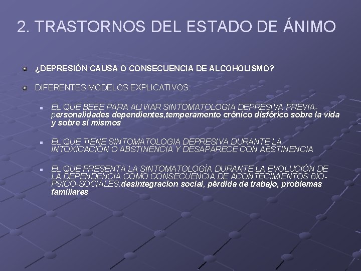 2. TRASTORNOS DEL ESTADO DE ÁNIMO ¿DEPRESIÓN CAUSA O CONSECUENCIA DE ALCOHOLISMO? DIFERENTES MODELOS 2. TRASTORNOS DEL ESTADO DE ÁNIMO ¿DEPRESIÓN CAUSA O CONSECUENCIA DE ALCOHOLISMO? DIFERENTES MODELOS
