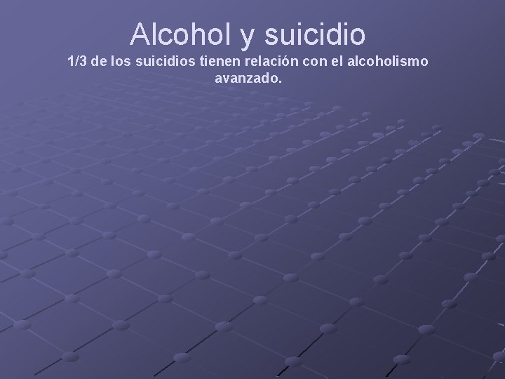 Alcohol y suicidio 1/3 de los suicidios tienen relación con el alcoholismo avanzado. Alcohol y suicidio 1/3 de los suicidios tienen relación con el alcoholismo avanzado.