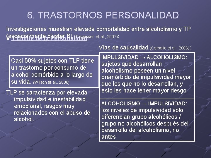 6. TRASTORNOS PERSONALIDAD Investigaciones muestran elevada comorbilidad entre alcoholismo y TP (especialmente cluster B) 6. TRASTORNOS PERSONALIDAD Investigaciones muestran elevada comorbilidad entre alcoholismo y TP (especialmente cluster B)