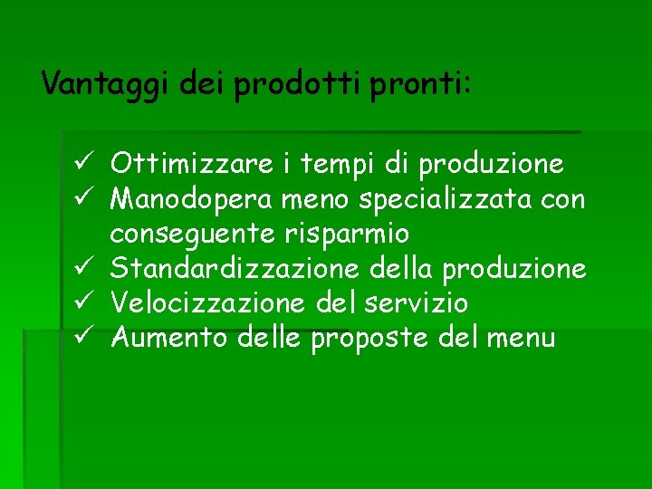 Vantaggi dei prodotti pronti: ü Ottimizzare i tempi di produzione ü Manodopera meno specializzata