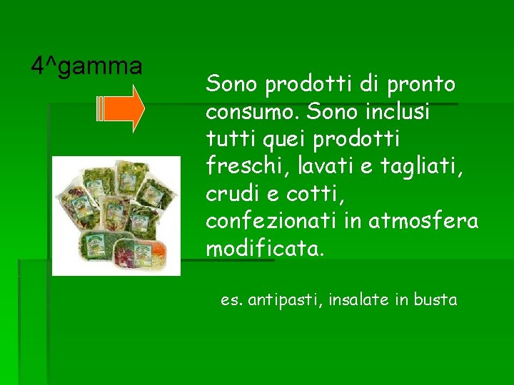 4^gamma Sono prodotti di pronto consumo. Sono inclusi tutti quei prodotti freschi, lavati e