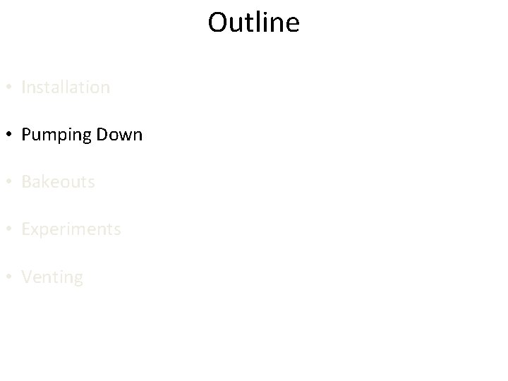 Outline • Installation • Pumping Down • Bakeouts • Experiments • Venting 