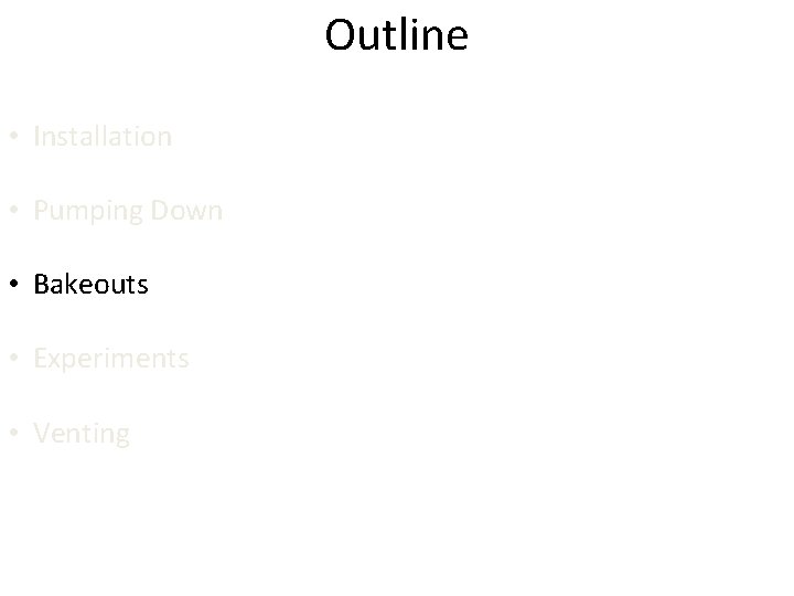 Outline • Installation • Pumping Down • Bakeouts • Experiments • Venting 