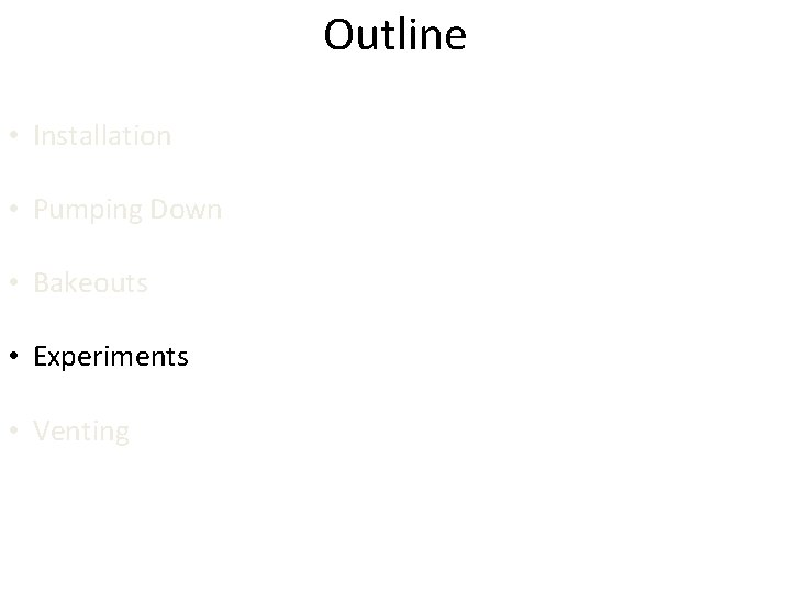 Outline • Installation • Pumping Down • Bakeouts • Experiments • Venting 