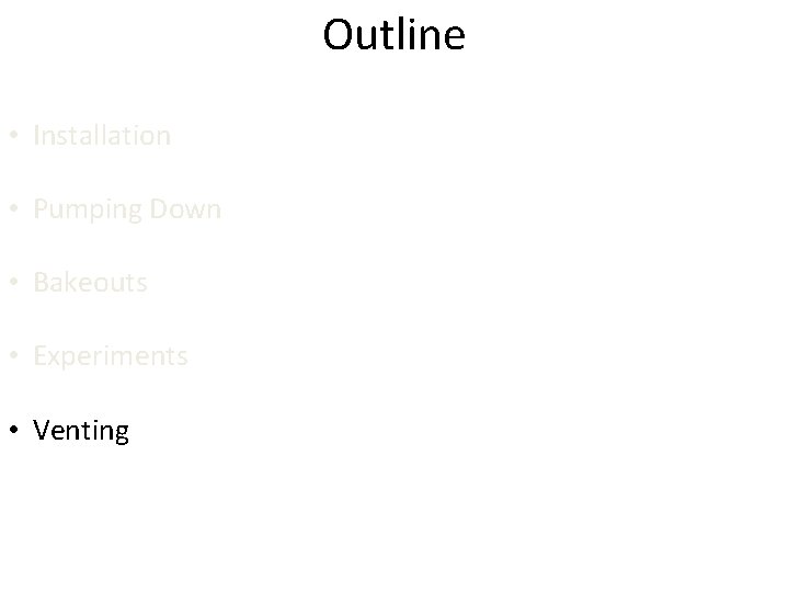 Outline • Installation • Pumping Down • Bakeouts • Experiments • Venting 