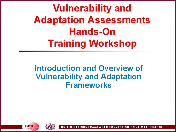 Vulnerability and Adaptation Assessments Hands-On Training Workshop Introduction and Overview of Vulnerability and Adaptation