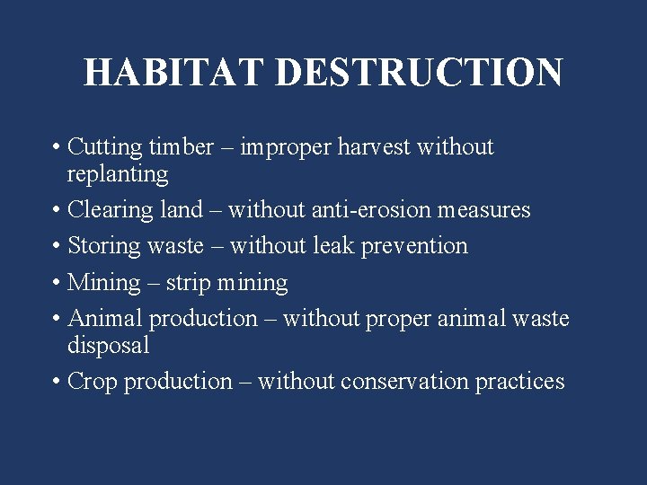 HABITAT DESTRUCTION • Cutting timber – improper harvest without replanting • Clearing land –