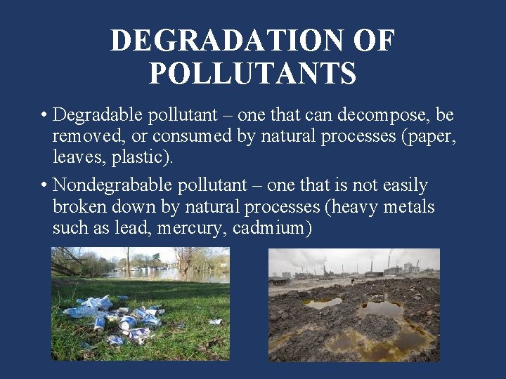 DEGRADATION OF POLLUTANTS • Degradable pollutant – one that can decompose, be removed, or