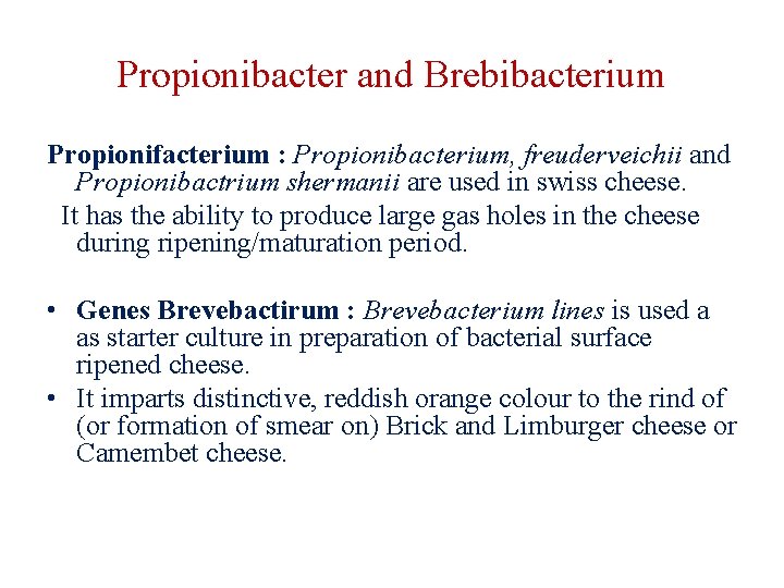 Propionibacter and Brebibacterium Propionifacterium : Propionibacterium, freuderveichii and Propionibactrium shermanii are used in swiss