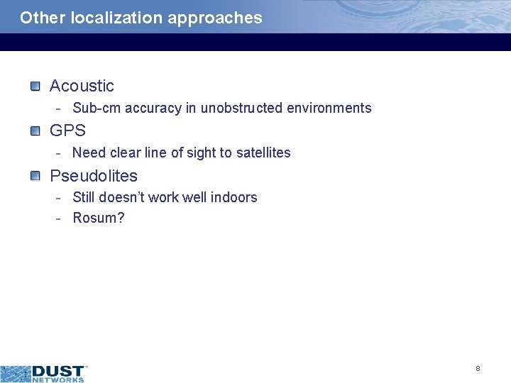 Other localization approaches Acoustic - Sub-cm accuracy in unobstructed environments GPS - Need clear