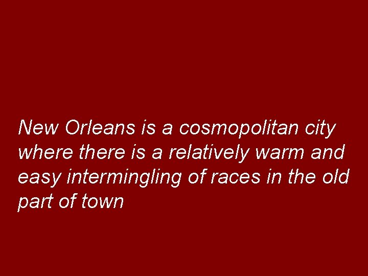 New Orleans is a cosmopolitan city where there is a relatively warm and easy