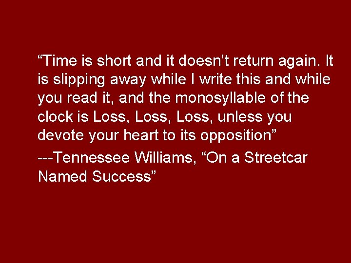 “Time is short and it doesn’t return again. It is slipping away while I